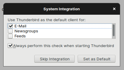 System Integration use Thunderbird as the default client for&amp;colon; E-Mail Newsgroups Feeds @Always perform this check when starting Thunderbird Skip Integration Set as Default